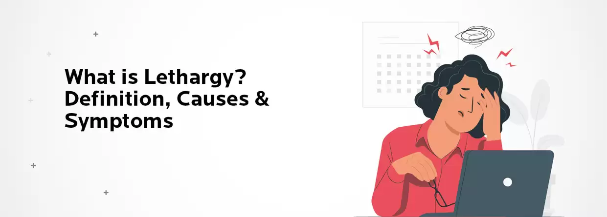 Lethargy: Definition, Causes, Symptoms, & Treatment